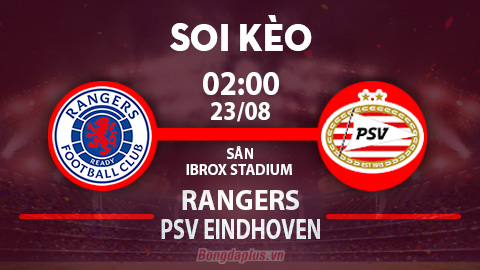 Soi kèo hot hôm nay 22/8: Rangers vs PSV có mưa góc; Bolivar thắng kèo châu Á trận Bolivar vs Internacional