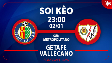 Soi kèo hot hôm nay 2/1: Khách thắng kèo góc chấp hiệp 1 trận Getafe vs Rayo Vallecano; Mưa gôn trận West Ham vs Brighton